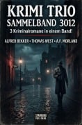 Cover-Bild zum Titel 'Krimi Trio Sammelband 3012 - 3 Kriminalromane in einem Band!' von 'Alfred Bekker, Thomas West., A. F. Morland'