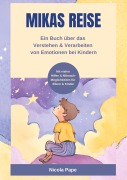 Cover-Bild zum Titel 'Mikas Reise - Ein psychologisches Kinderbuch über das Verstehen und Verarbeiten von Emotionen mit Hintergrundwissen für Eltern & Bezugspersonen' von 'Nicola Pape'