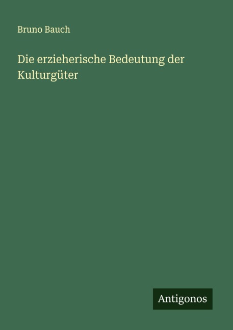 Die erzieherische Bedeutung der Kulturgüter - Bruno Bauch
