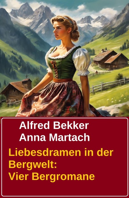 Liebesdramen in der Bergwelt: Vier Bergromane - Alfred Bekker, Anna Martach
