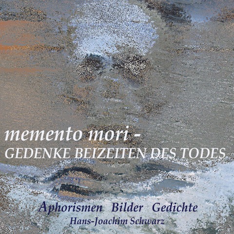 memento mori - Gedenke beizeiten des Todes - Hans-Joachim Schwarz