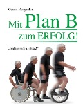 Cover-Bild zum Titel 'Mit Plan B zum Erfolg!' von 'Gernot Morgenfurt'