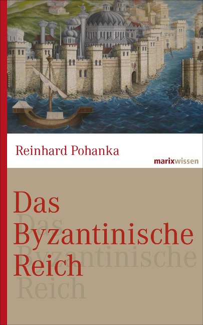 Das Byzantinische Reich - Reinhard Pohanka