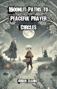 Cover-Bild zum Titel 'Moonlit Paths to Peaceful Prayer Circles' von 'Arden Clarke'