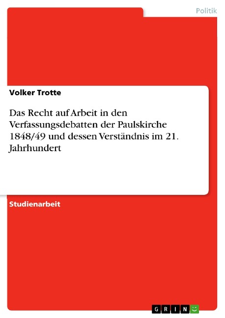 Das Recht auf Arbeit in den Verfassungsdebatten der Paulskirche 1848/49 und dessen Verständnis im 21. Jahrhundert - Volker Trotte