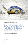 Cover-Bild zum Titel 'La tartaruga arriva prima. Manuale di sopravvivenza spirituale' von 'Emiliano Antenucci'