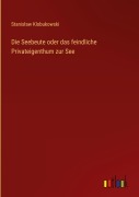 Cover-Bild zum Titel 'Die Seebeute oder das feindliche Privateigenthum zur See' von 'Stanis¿aw Klobukowski'