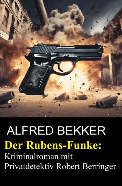 Der Rubens-Funke: Kriminalroman mit Privatdetektiv Robert Berringer - Alfred Bekker