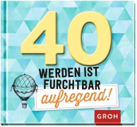 40 werden ist furchtbar aufregend! - 