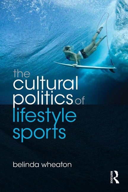 The Cultural Politics of Lifestyle Sports - Belinda Wheaton