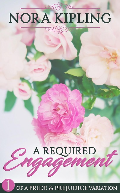 A Required Engagement Part One - A Pride and Prejudice Variation - Nora Kipling