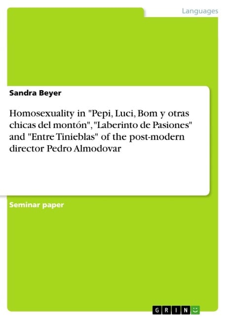Pedro Almodovar as a post-modern director and the presentation of homosexuality in his first three films "Pepi, Luci, Bom y otras chicas del montón", "Laberinto de Pasiones" and "Entre Tinieblas" - Sandra Beyer