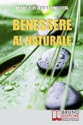 Benessere al Naturale: Come Accrescere la Propria Energia Psicofisica e Prendersi Cura di Sé Grazie all'Aiuto della Naturopatia e della PNL - Mirco Alessandro Miglietta