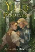 Yield Under Great Persuasion - Alexandra Rowland