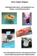 Cover-Bild zum Titel 'Selbstgefertigte Sport-und Spielgeräte aus Alltags- und Abfallmaterialien' von 'Hans-Jürgen Wagner'