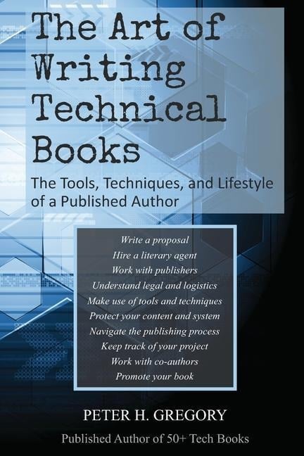 The Art of Writing Technical Books: The Tools, Techniques, and Lifestyle of a Published Author - Peter H. Gregory