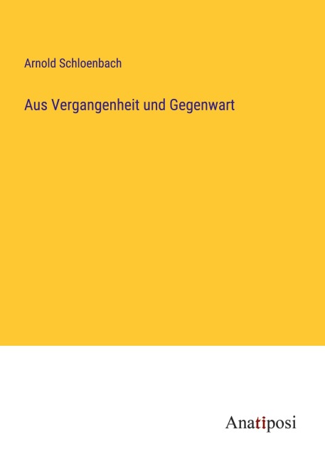 Aus Vergangenheit und Gegenwart - Arnold Schloenbach