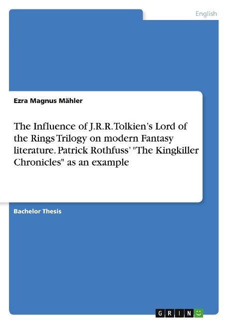 The Influence of J.R.R. Tolkien¿s Lord of the Rings Trilogy on modern Fantasy literature. Patrick Rothfuss¿ "The Kingkiller Chronicles" as an example - Ezra Magnus Mähler