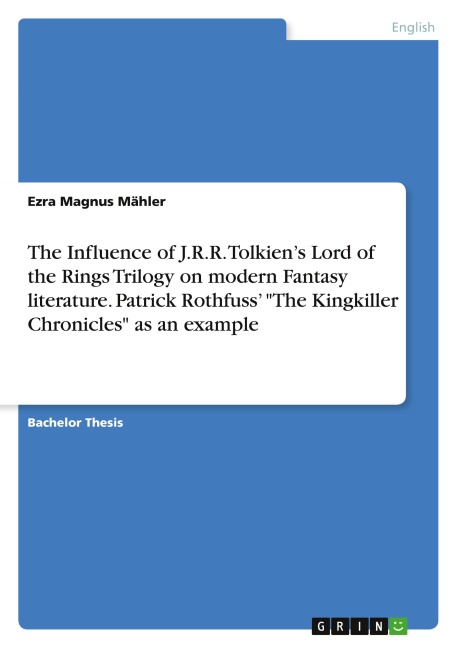 The Influence of J.R.R. Tolkien's Lord of the Rings Trilogy on modern Fantasy literature. Patrick Rothfuss' "The Kingkiller Chronicles" as an example - Ezra Magnus Mähler
