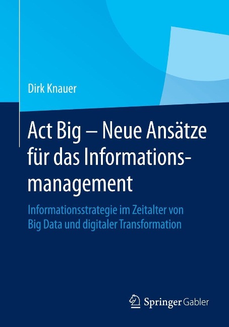 Act Big - Neue Ansätze für das Informationsmanagement - Dirk Knauer