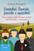 Cover-Bild zum Titel 'Contadini, fiascaie, guardie e sacerdoti. Vita e società nella Toscana centrale fra Ottocento e Novecento' von 'Stefano Romagnoli'