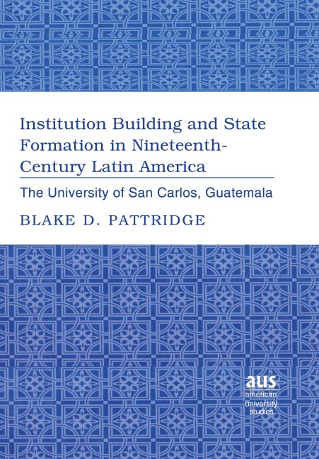 Institution Building and State Formation in Nineteenth-Century Latin America - Blake D. Pattridge