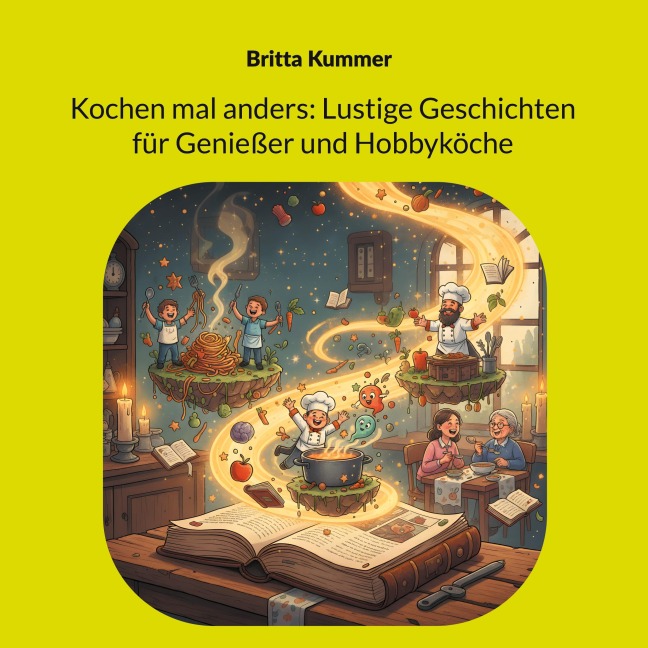 Kochen mal anders: Lustige Geschichten für Genießer und Hobbyköche - Britta Kummer