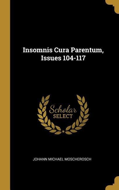 Insomnis Cura Parentum, Issues 104-117 - Johann Michael Moscherosch