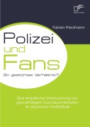 Cover-Bild zum Titel 'Polizei und Fans - ein gestörtes Verhältnis? Eine empirische Untersuchung von gewalttätigem Zuschauerverhalten im deutschen Profifußball' von 'Fabian Friedmann'