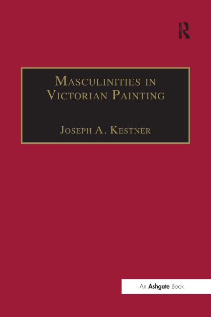 Masculinities in Victorian Painting - Joseph A. Kestner