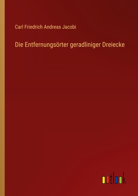Die Entfernungsörter geradliniger Dreiecke - Carl Friedrich Andreas Jacobi
