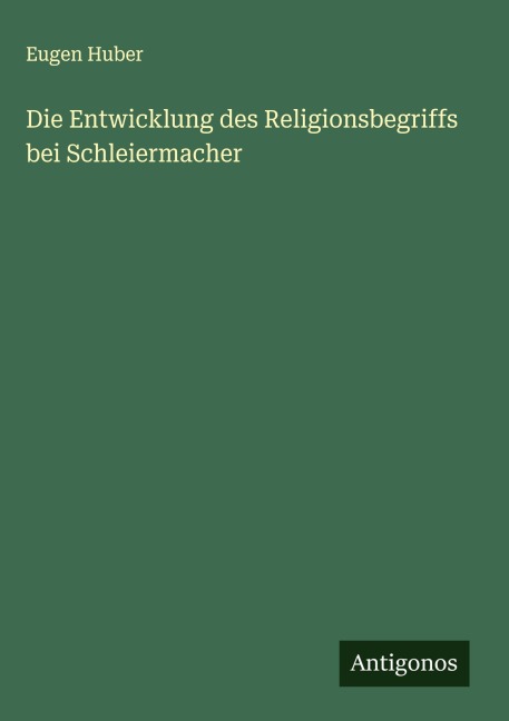 Die Entwicklung des Religionsbegriffs bei Schleiermacher - Eugen Huber