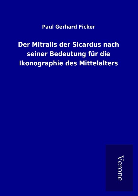 Der Mitralis der Sicardus nach seiner Bedeutung für die Ikonographie des Mittelalters - Paul Gerhard Ficker