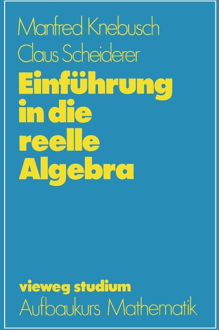 Einführung in die reelle Algebra - Manfred Knebusch, Claus Scheiderer