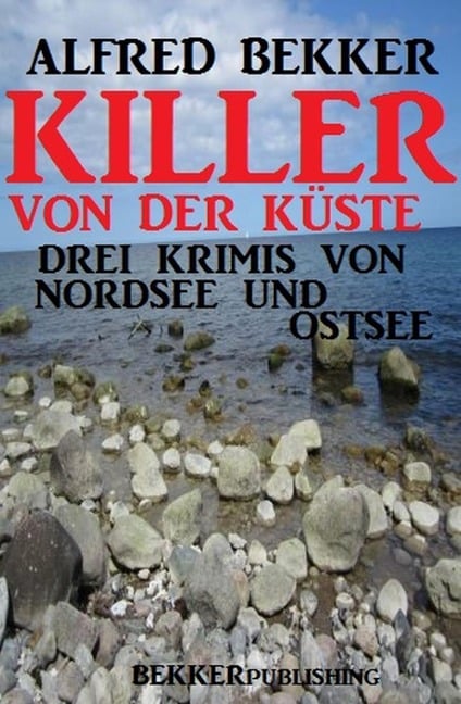 Killer von der Küste: Drei Krimis von Nordsee und Ostsee - Alfred Bekker