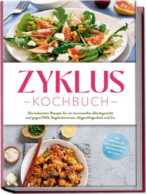 Zyklus Kochbuch: Die leckersten Rezepte für ein hormonelles Gleichgewicht und gegen PMS, Regelschmerzen, Abgeschlagenheit und Co. - inkl. Rezepten für jede Zyklusphase, Brotrezepten, Dips u.v.m. - Mara Hölzel