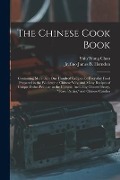 The Chinese Cook Book: Containing More Than One Hundred Recipes for Everyday Food Prepared in the Wholesome Chinese Way, and Many Recipes of - Shiu Wong Chan
