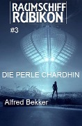 Raumschiff RUBIKON 3 Die Perle Chardhin - Alfred Bekker