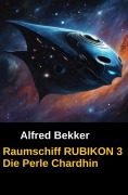 Raumschiff RUBIKON 3 Die Perle Chardhin - Alfred Bekker