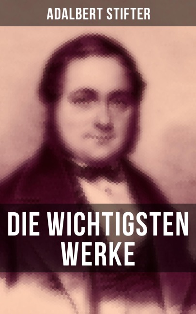 Die wichtigsten Werke von Adalbert Stifter - Adalbert Stifter