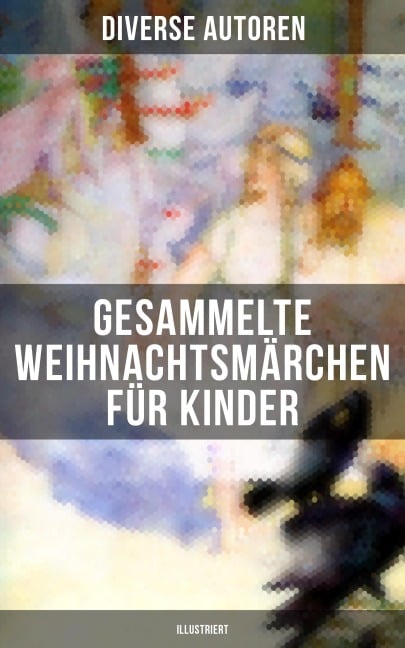 Gesammelte Weihnachtsmärchen für Kinder (Illustriert) - Charles Dickens, O. Henry, Ludwig Thoma, Manfred Kyber, Heinrich Seidel