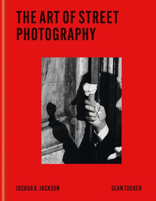 The Art of Street Photography - Joshua K Jackson, Sean Tucker