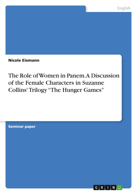 The Role of Women in Panem. A Discussion of the Female Characters in Suzanne Collins' Trilogy "The Hunger Games" - Nicole Eismann