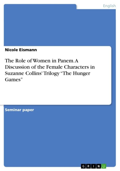 The Role of Women in Panem. A Discussion of the Female Characters in Suzanne Collins' Trilogy "The Hunger Games" - Nicole Eismann