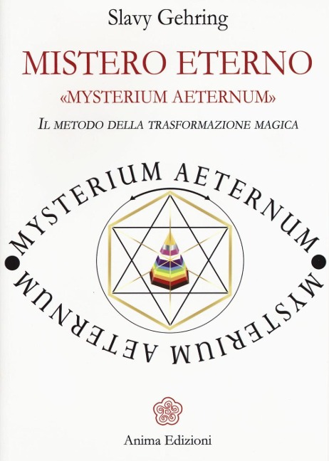 Mistero eterno. Mysterium aeternum. Il metodo della trasformazione magica - Slavy Gehring