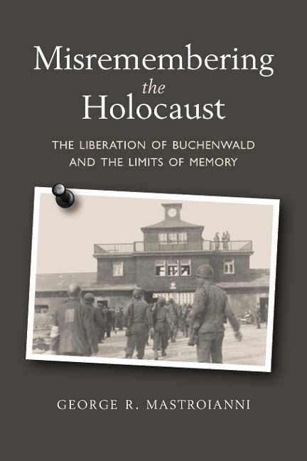 Misremembering the Holocaust - George R Mastroianni