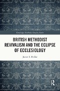 Cover-Bild zum Titel 'British Methodist Revivalism and the Eclipse of Ecclesiology' von 'James E. Pedlar'