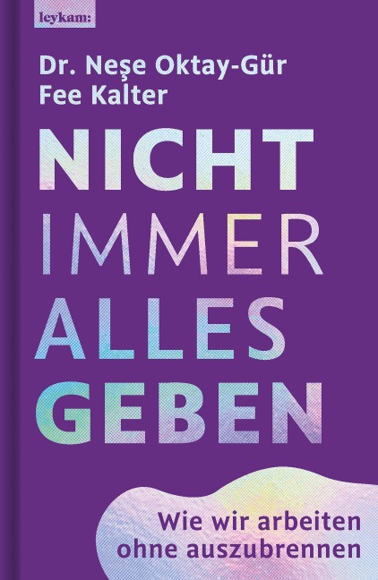 Nicht immer alles geben. Wie wir arbeiten ohne auszubrennen - Nese Oktay-Gür, Fee Kalter
