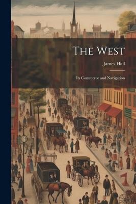 The West; its Commerce and Navigation - James Hall