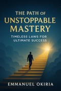 Cover-Bild zum Titel 'The Path Of Unstoppable Mastery' von 'Emmanuel Okiria'